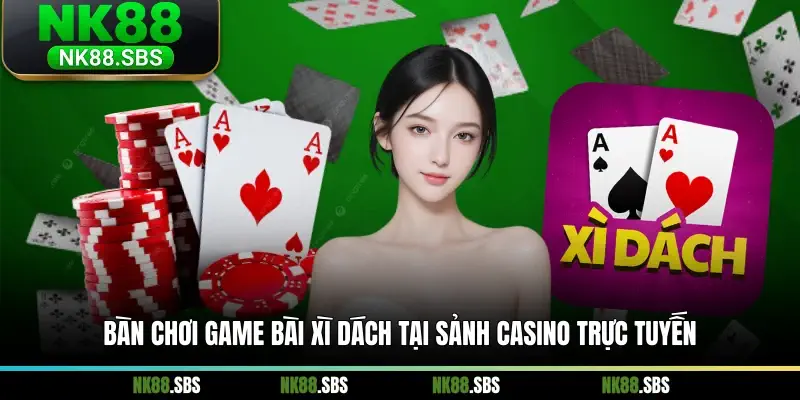 Bàn chơi game bài Xì Dách tại sảnh casino trực tuyến Bàn chơi game bài Xì Dách tại sảnh casino trực tuyến