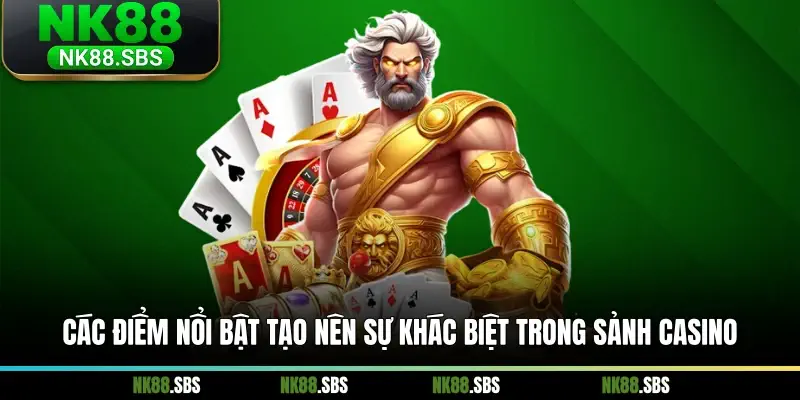 Các điểm nổi bật tạo nên sự khác biệt trong sảnh casino