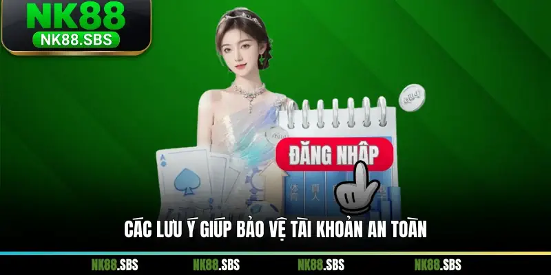 Các lưu ý giúp bảo vệ tài khoản an toàn