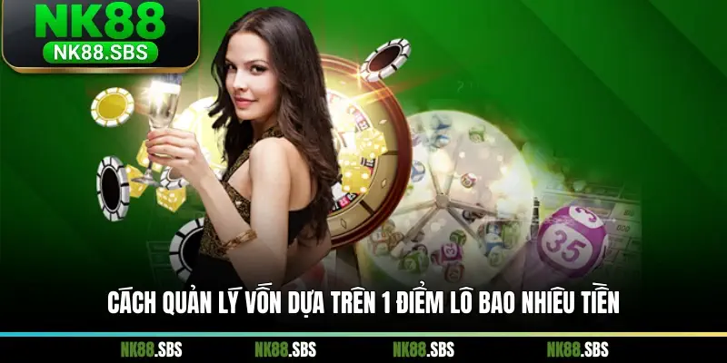 Cách quản lý vốn dựa trên 1 điểm lô bao nhiêu tiền