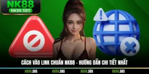 Cách Vào Link Chuẩn NK88 - Hướng Dẫn Chi Tiết Nhất