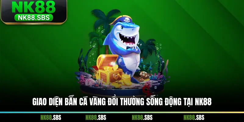 Giao diện bắn cá vàng đổi thưởng sống động tại NK88 Giao diện bắn cá vàng đổi thưởng sống động tại NK88