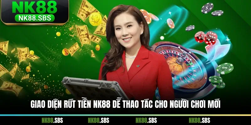 Giao diện rút tiền NK88 dễ thao tác cho người chơi mới
