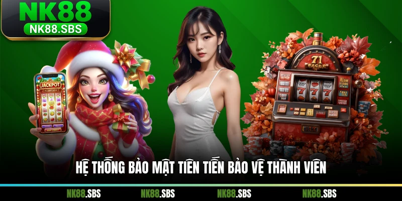 Hệ thống bảo mật tiên tiến bảo vệ thành viên
