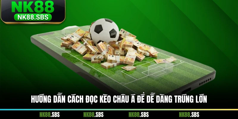 Hướng dẫn cách đọc kèo Châu Á để dễ dàng trúng lớn Hướng dẫn cách đọc kèo Châu Á để dễ dàng trúng lớn