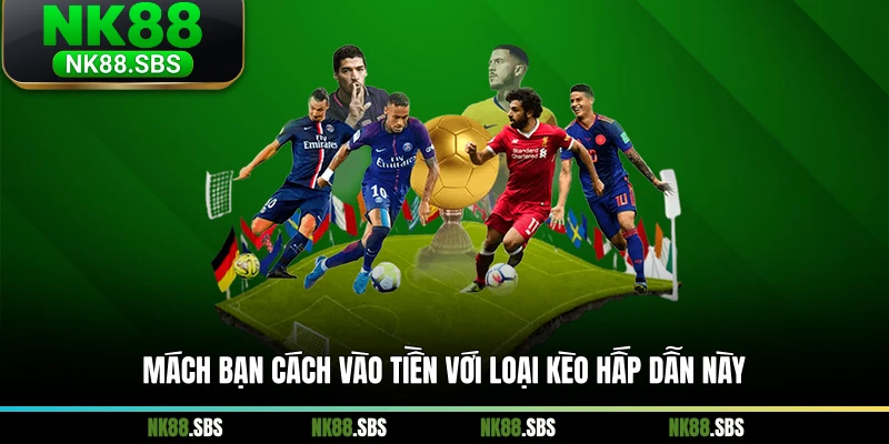 Mách bạn cách vào tiền với loại kèo hấp dẫn này Mách bạn cách vào tiền với loại kèo hấp dẫn này