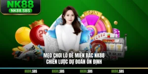 Mẹo Chơi Lô Đề Miền Bắc NK88 – Chiến Lược Dự Đoán Ổn Định
