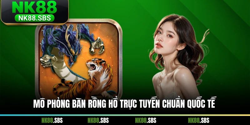 Mô phỏng bàn Rồng Hổ trực tuyến chuẩn quốc tế Mô phỏng bàn Rồng Hổ trực tuyến chuẩn quốc tế