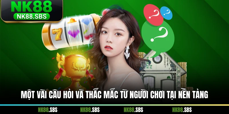 Một vài câu hỏi và thắc mắc từ người chơi tại nền tảng Một vài câu hỏi và thắc mắc từ người chơi tại nền tảng