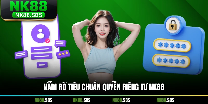 Nắm rõ tiêu chuẩn quyền riêng tư NK88
