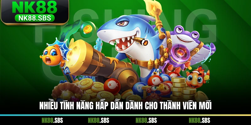 Nhiều tính năng hấp dẫn dành cho thành viên mới