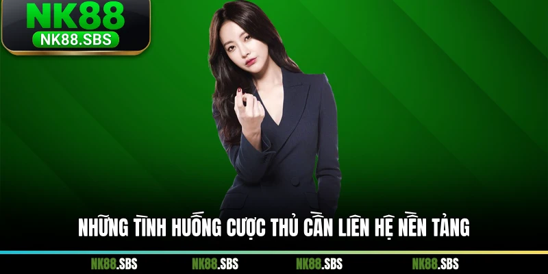 Những tình huống cược thủ cần liên hệ nền tảng Những tình huống cược thủ cần liên hệ nền tảng