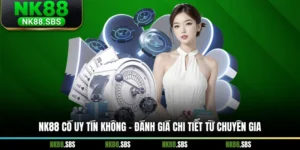 NK88 Có Uy Tín Không - Đánh Giá Chi Tiết Từ Chuyên Gia
