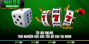Tài Xỉu Online – Trải Nghiệm Xúc Xắc Tốc Độ Cao Tại NK88v